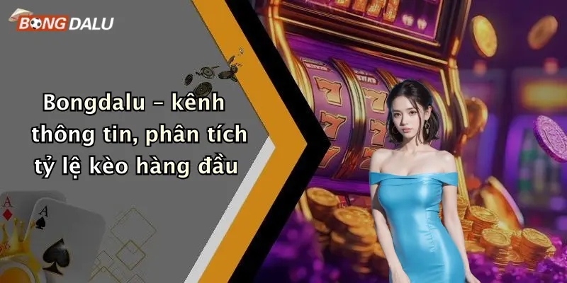 Bongdalu – kênh thông tin, phân tích tỷ lệ kèo hàng đầu