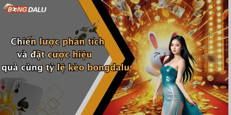 Chiến lược phân tích và đặt cược hiệu quả cùng tỷ lệ kèo bongdalu
