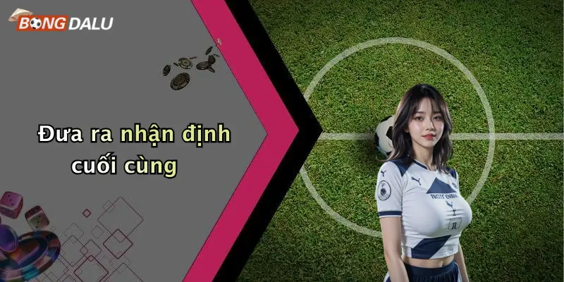Đưa ra nhận định cuối cùng