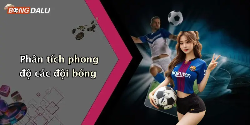 Phân tích phong độ các đội bóng
