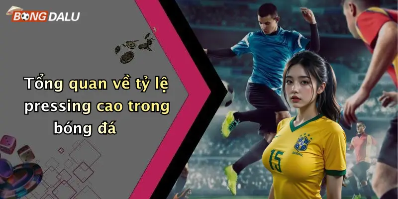 Tổng quan về tỷ lệ pressing cao trong bóng đá