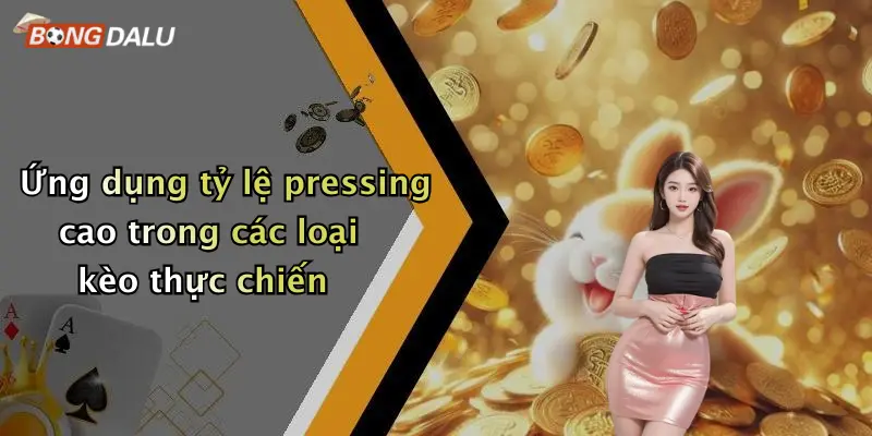 Ứng dụng tỷ lệ pressing cao trong các loại kèo thực chiến