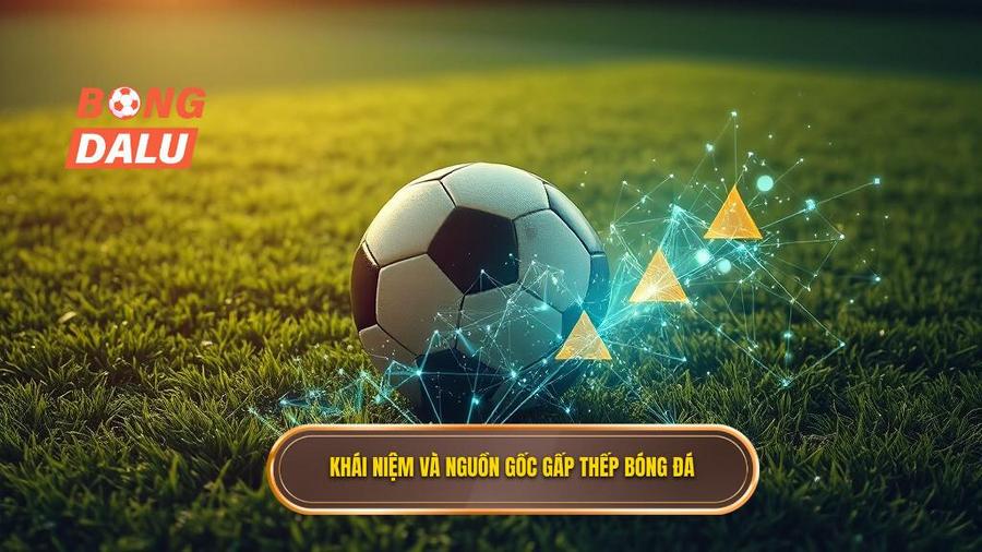 1. Khái niệm và nguồn gốc gấp thếp bóng đá