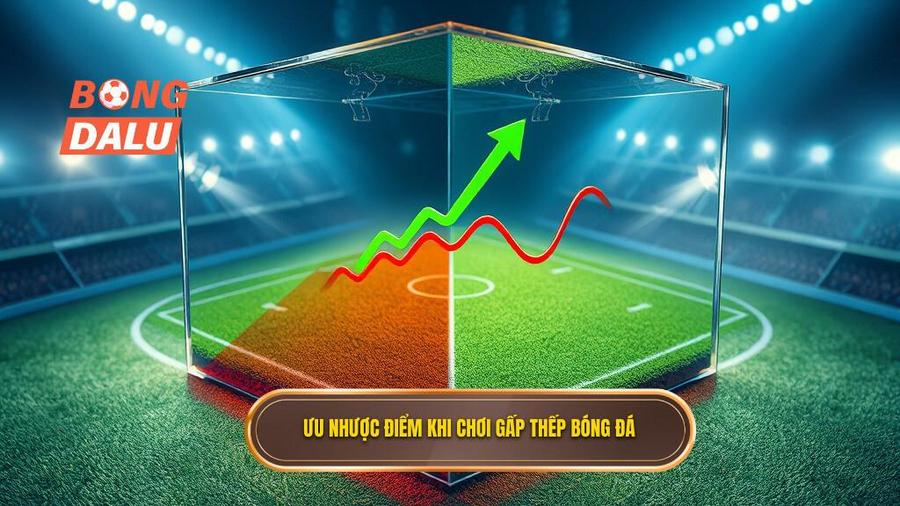 3. Ưu nhược điểm khi chơi gấp thếp bóng đá