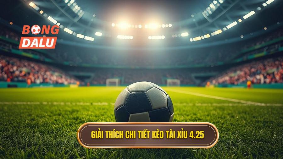 Giải thích chi tiết: Kèo tài xỉu 4.25 là gì?