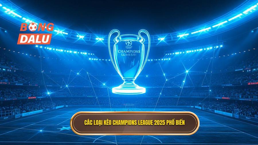 Phân tích các loại kèo phổ biến tại Champions League 2025