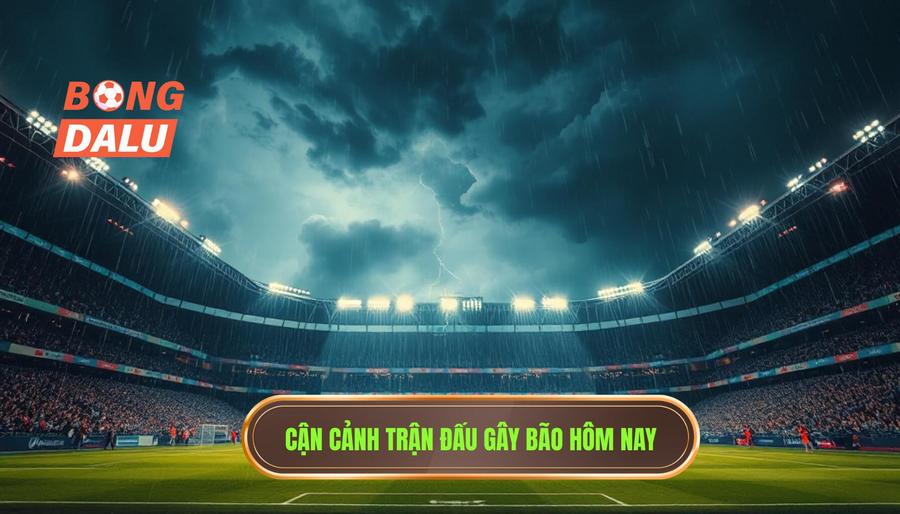 Tại sao đây được gọi là trận đấu gây bão hôm nay?