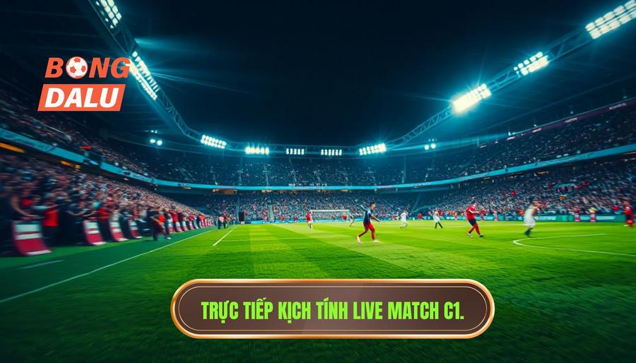 Sức hút mãnh liệt từ các trận đấu live match C1 hôm nay
