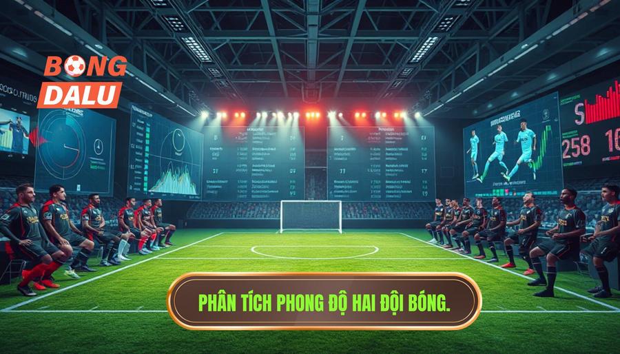 Phân tích phong độ thực tế của hai đội bóng