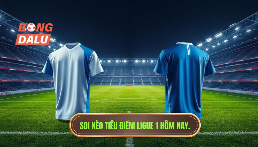 Phân tích các cặp trận tiêu điểm Ligue 1 trận đấu hôm nay