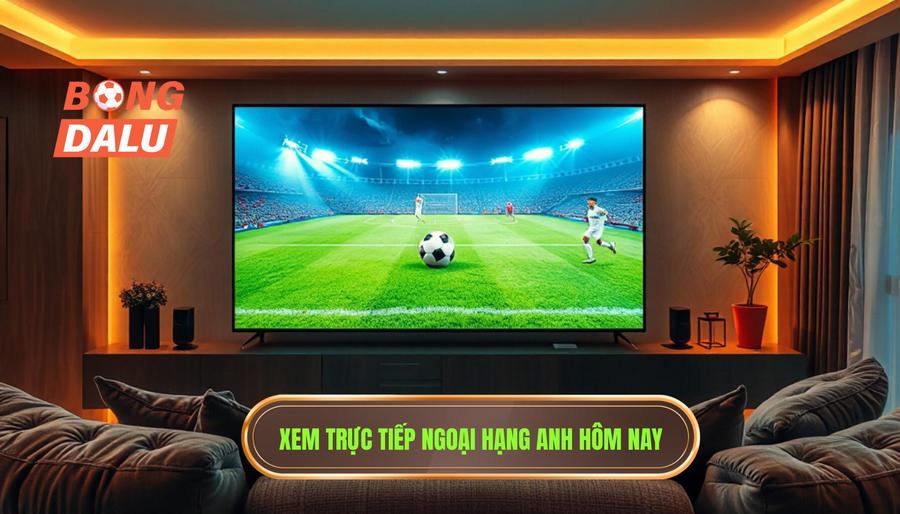 Cách theo dõi live Premier League hôm nay chất lượng nhất