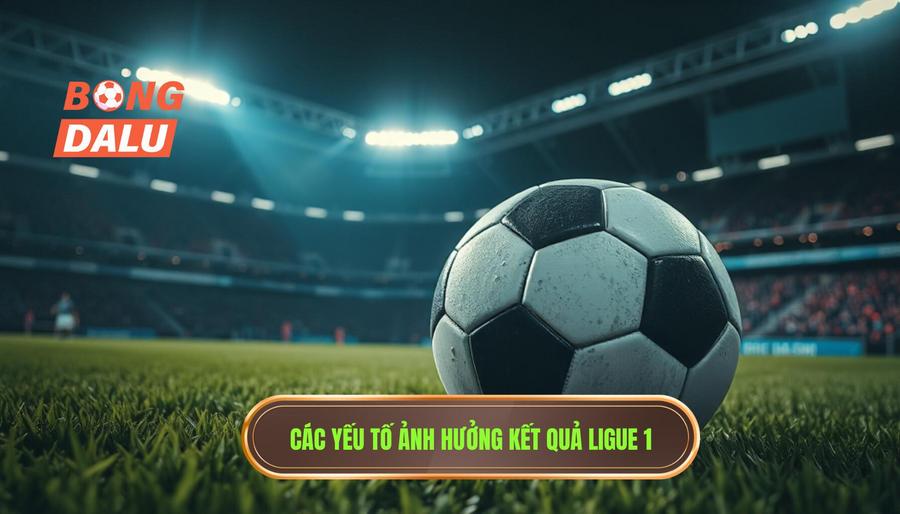 Yếu tố ảnh hưởng đến kết quả Ligue 1 trận đấu hôm nay
