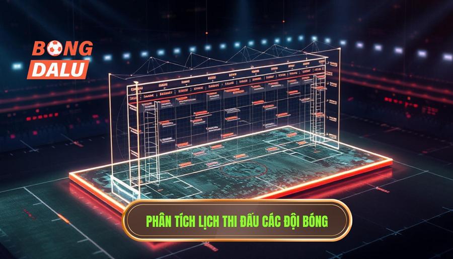 Phân tích lịch thi đấu các đội bóng